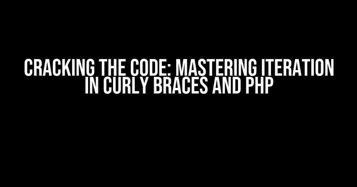 Cracking the Code: Mastering Iteration in Curly Braces and PHP