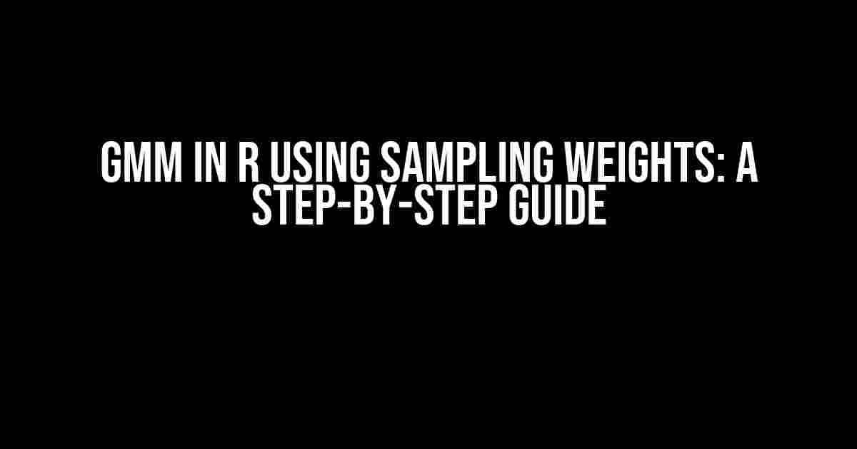 GMM in R using Sampling Weights: A Step-by-Step Guide