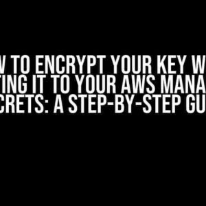 How to Encrypt Your Key When Persisting it to Your AWS Management Secrets: A Step-by-Step Guide