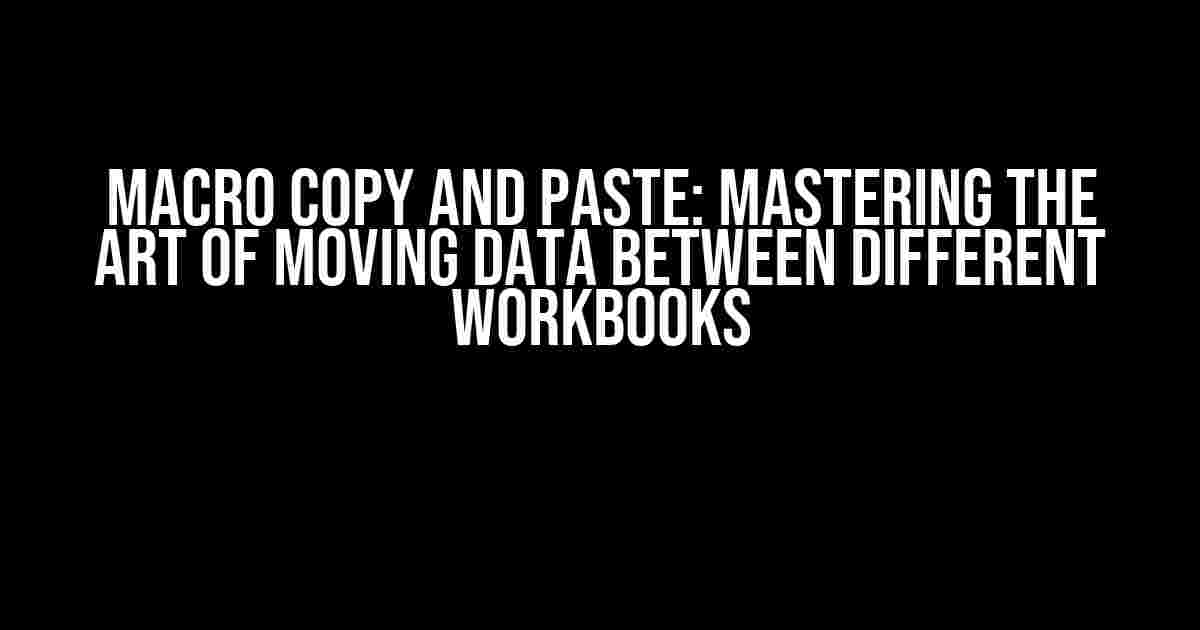 Macro Copy and Paste: Mastering the Art of Moving Data between Different Workbooks