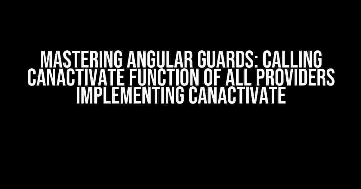 Mastering Angular Guards: Calling canActivate Function of All Providers Implementing CanActivate