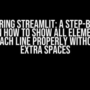 Mastering Streamlit: A Step-by-Step Guide on How to Show All Elements and Align Each Line Properly Without Any Extra Spaces