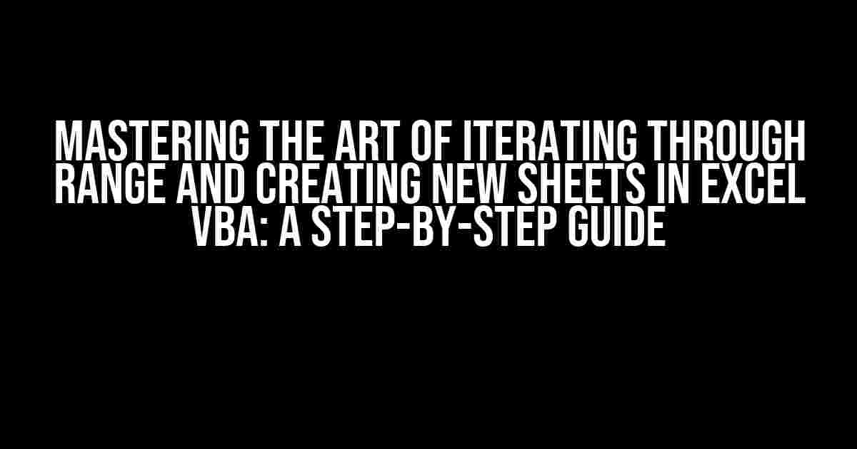 Mastering the Art of Iterating through Range and Creating New Sheets in Excel VBA: A Step-by-Step Guide