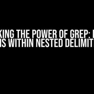 Unlocking the Power of Grep: Finding Patterns within Nested Delimiter Pairs