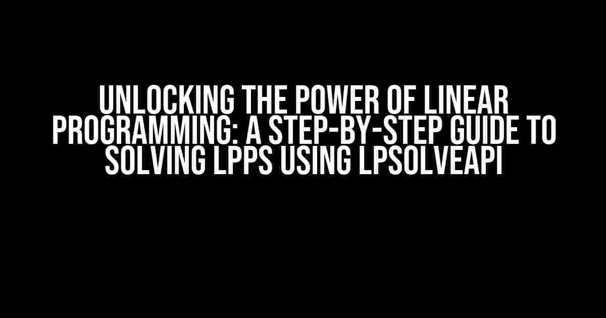 Unlocking the Power of Linear Programming: A Step-by-Step Guide to Solving LPPs using lpSolveAPI